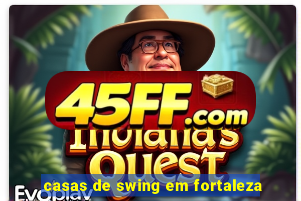 casas de swing em fortaleza